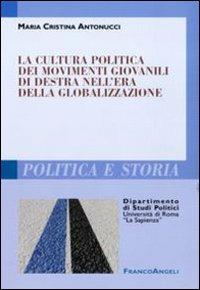 La cultura politica dei movimenti giovanili di destra nell'era della globalizzazione - Maria Cristina Antonucci - copertina