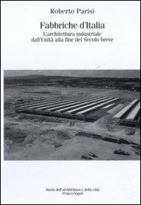 Fabbriche d'Italia. L'architettura industriale dall'Unità d'Italia alla fine del secolo breve - Roberto Parisi - copertina