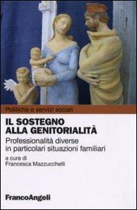 Il sostegno alla genitorialità. Professionalità diverse in particolari situazioni familiari - copertina