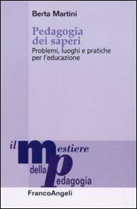 Pedagogia dei saperi. Problemi, luoghi e pratiche per l'educazione - Berta Martini - copertina