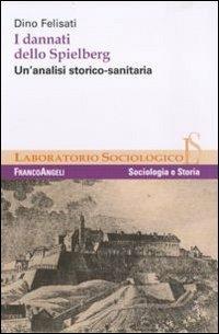 I dannati dello Spielberg. Un'analisi storico-sanitaria - Dino Felisati - copertina