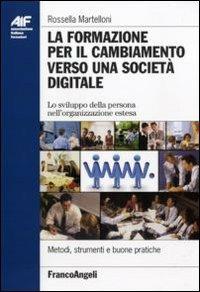 La formazione per il cambiamento verso una società digitale. Lo sviluppo della persona nell'organizzazione estesa - Rossella Martelloni - copertina