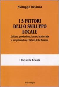 I 5 fattori dello sviluppo locale. Cultura, produzione, lavoro, leadership e megatrends nel futuro della Brianza - copertina