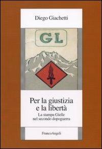 Per la giustizia e la libertà. La stampa Gielle nel secondo dopoguerra - Diego Giacchetti - copertina