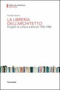 La libreria dell'architetto. Progetti di collane editoriali (1945-1980) - Fiorella Vanini - copertina