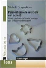 Personalizzare le relazioni con i clienti. Guida per imprenditori e manager alle frontiere del business