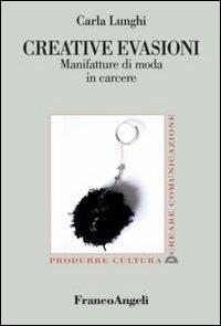 Creative evasioni. Manifatture di moda in carcere - Carla Lunghi - copertina