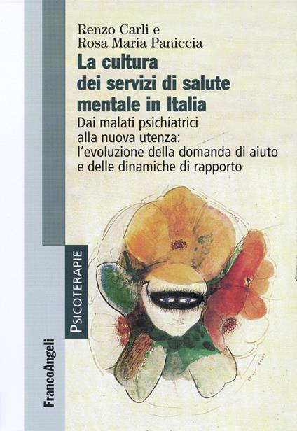 La cultura dei servizi di salute mentale in Italia. Dai malati psichiatrici alla nuova utenza: l'evoluzione della domanda di aiuto e delle dinamiche di rapporto - Renzo Carli,Rosa Maria Paniccia - copertina