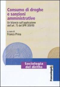 Consumo di droghe e sanzioni amministrative. Un bilancio sull'applicazione dell'art. 75 del DPR 309/90 - copertina