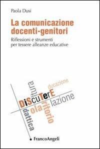 La comunicazione docenti-genitori. Riflessioni e strumenti per tessere alleanze educative - Paola Dusi - copertina