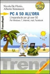 PC a 50 all'ora. L'imparafacile per gli over 50. Per Windows 7, Internet, mail, Facebook. Con CD-ROM - Nicola De Florio,Alberto Simonazzi - copertina