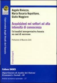 Acquisizioni nei settori ad alta intensità di conoscenza. Un'analisi interpretativa basata su casi di successo - Angelo Riviezzo,M. Rosaria Napolitano,Giulio Maggiore - copertina