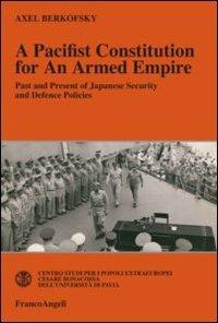 A pacifist constitution for an armed empire. Past and present of Japanese security and defence policies - Axel Berkofsky - copertina
