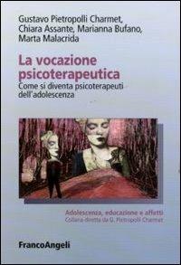 La vocazione psicoterapeutica. Come si diventa psicoterapeuti dell'adolescenza - Gustavo Pietropolli Charmet,Chiara Assante,Marianna Bufano - copertina