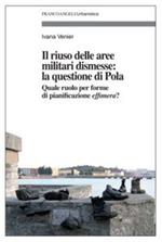 Il riuso delle aree militari dismesse: la questione di Pola. Quale ruolo per le forme di pianificazioni effimera?