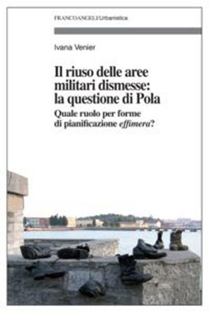 Il riuso delle aree militari dismesse: la questione di Pola. Quale ruolo per le forme di pianificazioni effimera? - Ivana Venier - copertina