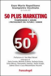 Cinquanta plus marketing. Comprendere e servire i protagonisti del futuro: i senior - copertina