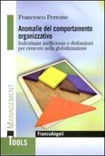 Anomalie del comportamento organizzativo. Individuare inefficienze e disfunzioni per crescere nella globalizzazione