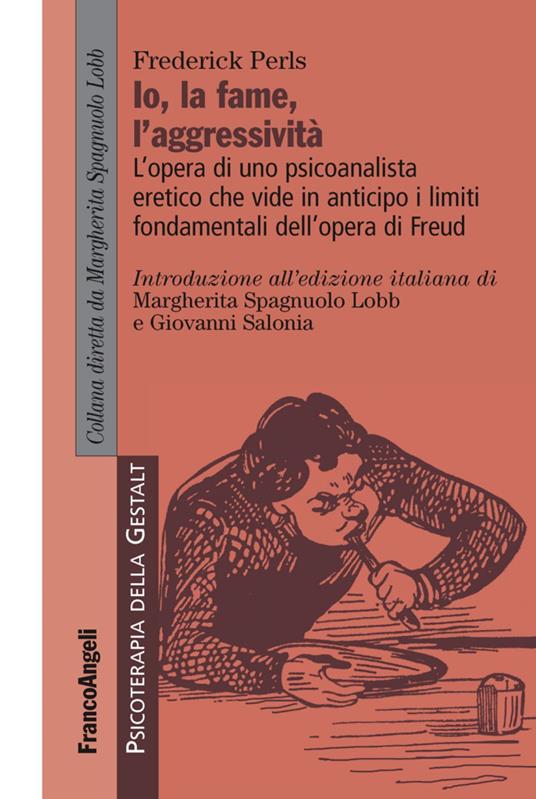 L' io, la fame, l'aggressività. L'opera di uno psicoanalista eretico che vide in anticipo i limiti fondamentali dell'opera di Freud - Frederick Perls - copertina