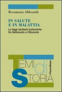 In salute e in malattia. Le leggi sanitarie borboniche fra Settecento e Ottocento - Rosamaria Alibrandi - copertina