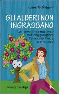 Gli alberi non ingrassano. Un percorso naturale per raggiungere l'armonia fisica e mentale - Umberto Longoni - copertina