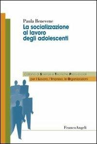 La socializzazione al lavoro degli adolescenti - Paula Benevene - copertina