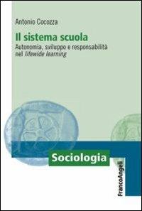 Il sistema scuola. Autonomia, sviluppo e responsabilità nel lifewide learning - Antonio Cocozza - copertina