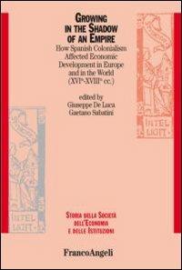 Growing in the shadow of an empire. How spanish colonialism affected economic development in Europe and in the world (XVI-XVIII cc.) - copertina