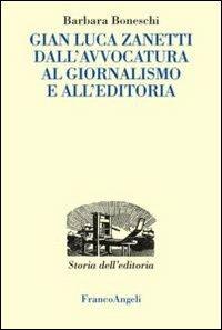 Gianluca Zanetti. Dall'avvocatura al giornalismo, all'editoria - Barbara Boneschi - copertina