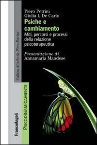 Psiche e cambiamento. Miti, percorsi e processi della relazione psicoterapeutica - Piero Petrini,Giulia I. De Carlo - copertina