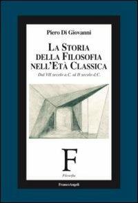 La storia della filosofia nell'età classica. Dal VII secolo a. C. al II secolo d. C. - Piero Di Giovanni - copertina