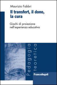 Il transfert. Il dono, la cura. Giochi di proiezione nell'esperienza educativa - Maurizio Fabbri - copertina