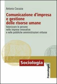 Comunicazione d'impresa e gestione delle risorse umane. Valorizzare le persone nelle imprese innovative e nelle pubbliche amministrazioni virtuose - Antonio Cocozza - copertina