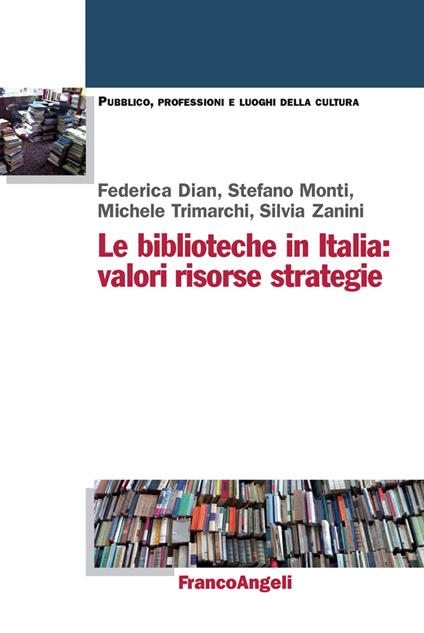 Le biblioteche in Italia: valori, risorse, strategie - Federica Dian,Stefano Monti,Michele Trimarchi,Silvia Zanini - ebook