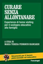 Curare senza allontanare. Esperienze di home visiting per il sostegno educativo alla famiglia