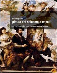 Pittura del Seicento a Napoli. Da Mattia Preti a Luca Giordano. Natura in posa. Ediz. illustrata - Nicola Spinosa - copertina