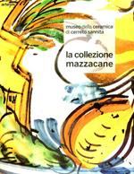 Museo della ceramica di Cerreto Sannita. La collezione Mazzacane. Ediz. illustrata