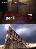 Un' opera per il castello 2011. Catalogo della mostra (Napoli, 12 aprile-4 giugno 2012). Ediz. illustrata