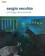 Sergio Vecchio. Nel luogo del racconto. Ediz. illustrata