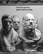 Dodici volti nel volto. Christian Leperino. Ediz. italiana e inglese