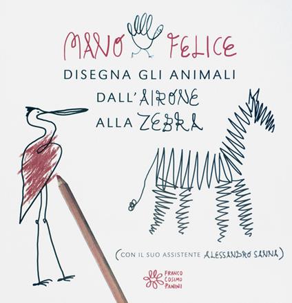 Mano felice disegna gli animali. Ediz. illustrata - Alessandro Sanna - copertina