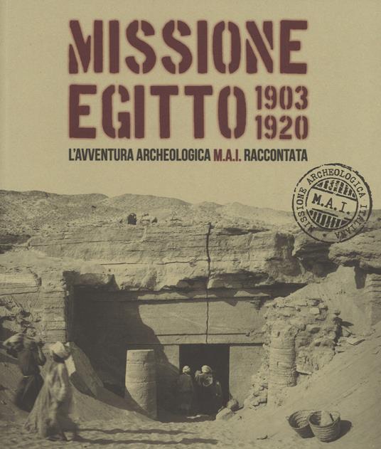 Missione Egitto 1903-1920. L'avventura archeologica M.A.I. raccontata. Catalogo della mostra (Torino, 11 marzo-10 settembre 2017). Ediz. a colori - copertina