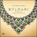 Bulgari. Tra eternità e storia. Dal 1884 al 2009 125 anni di gioielli italiani