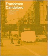 Francesco Candeloro. Dal progetto Luoghi e segni, Città delle città, Frammenti di Luoghi, Intimi Luoghi, I tempi della Luce. Ediz. italiana e inglese - copertina