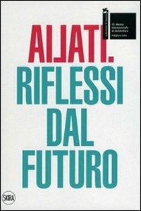 Ailati. 12° biennale di architettura. Padiglione Italia. Riflessi dal futuro - copertina