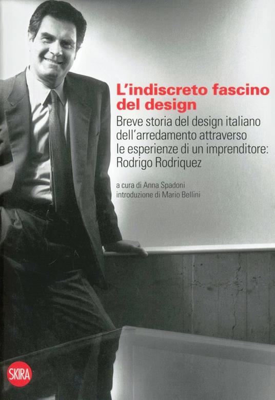 L'indiscreto fascino del design. Breve storia del design italiano dell'arredamento attraverso le esperienze di un imprenditore: Rodrigo Rodriquez. Ediz. illustrata - copertina