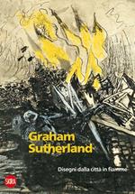 Graham Sutherland 1940-1945. Disegni dalla città in fiamme
