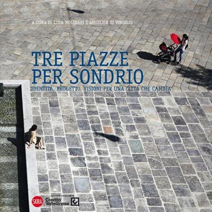 Tre piazze per Sondrio. Identità, progetto, visioni per una città che cambia - copertina