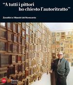 «A tutti i pittori ho chiesto l'autoritratto». Zavattini e i Maestri del Novecento. Ediz. illustrata