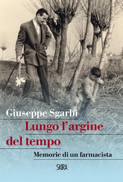 Lungo l'argine del tempo. Memorie di un farmacista - Giuseppe Sgarbi - copertina